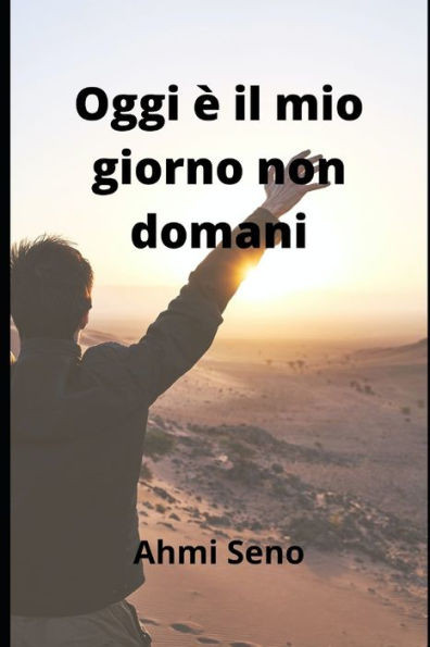 Oggi Ãˆ Il Mio Giorno Non Domani: (vivo oggi e darÃ² domani)