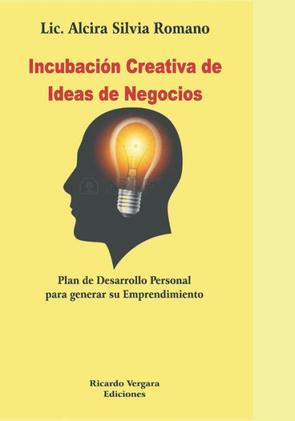Incubación Creativa de Ideas de Negocios: Plan de Desarrollo Personal para generar su Emprendimiento