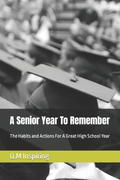 A Senior Year To Remember: The Habits and Actions For a Great High School Year