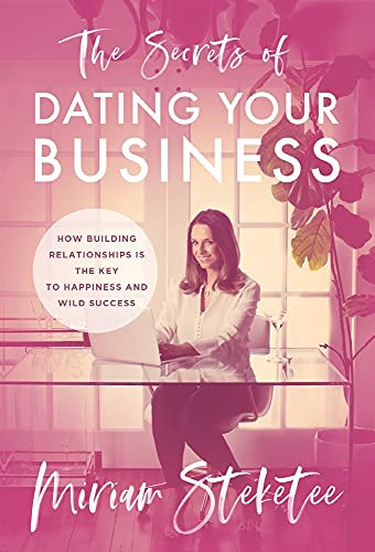 The Secrets Of Dating Your Business: How Building Relationships Is The Key To Happiness And Wild Success - 9781544522296
