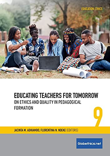 Educating Teachers For Tomorrow: On Ethics And Quality In Pedagogical Formation (Globethics.Net Education Ethics Series)