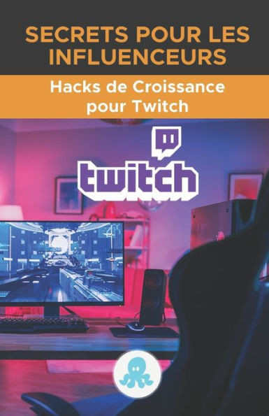 Secrets pour les influenceurs: Hacks de croissance pour Twitch: Trucs, clÃ©s et secrets professionnels pour monÃ©tiser et gagner des followers sur Twit