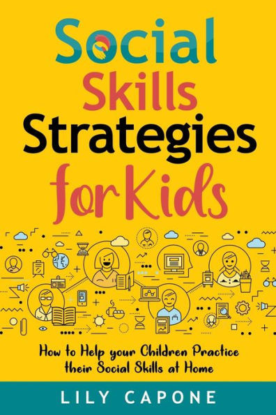 Social Skills Strategies for Kids: How to Help Your Children Practice their Social Skills at Home