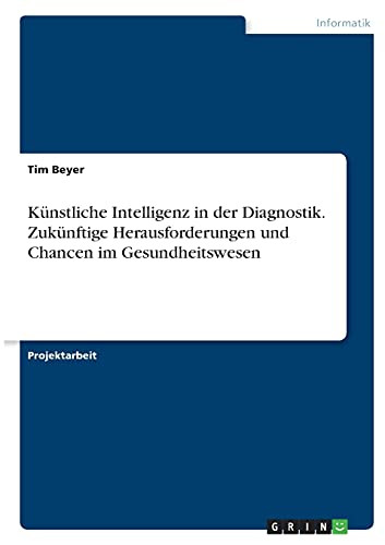 Kã¼Nstliche Intelligenz In Der Diagnostik. Zukã¼Nftige Herausforderungen Und Chancen Im Gesundheitswesen (German Edition)