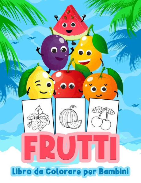 Frutti Libro da Colorare per Bambini: Grande libro di frutta per ragazzi, neonati e bambini. Libri regalo di frutta perfetti per bambini e ragazzi