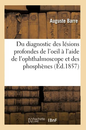 Du Diagnostic Des Lã©Sions Profondes De L'Oeil Ã L'Aide De L'Ophthalmoscope Et Des Phosphã¨Nes (Sciences) (French Edition)