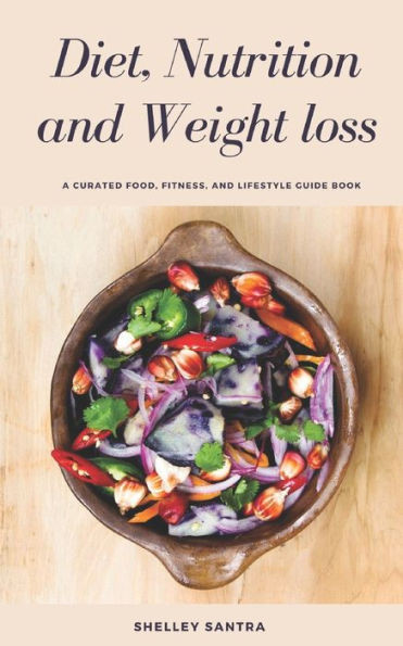 Diet, Nutrition and Weightloss: Healthy way to cleanse your body, lose those extra fats and maintain healthy weight.