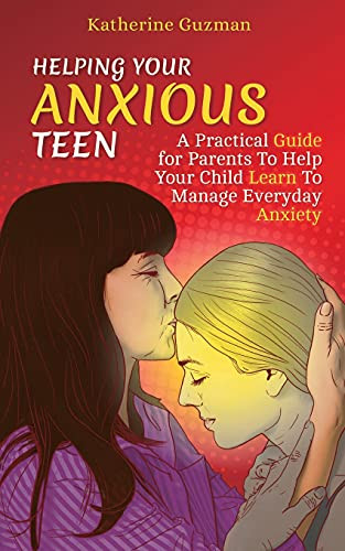 Helping Your Anxious Teen: A Practical Guide For Parents To Help Your Child Learn To Manage Everyday Anxiety - 9781990404009