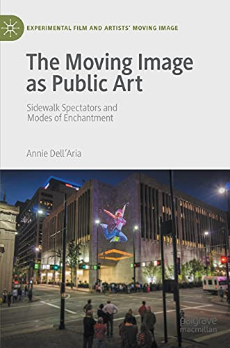 The Moving Image As Public Art: Sidewalk Spectators And Modes Of Enchantment (Experimental Film And Artists’ Moving Image)