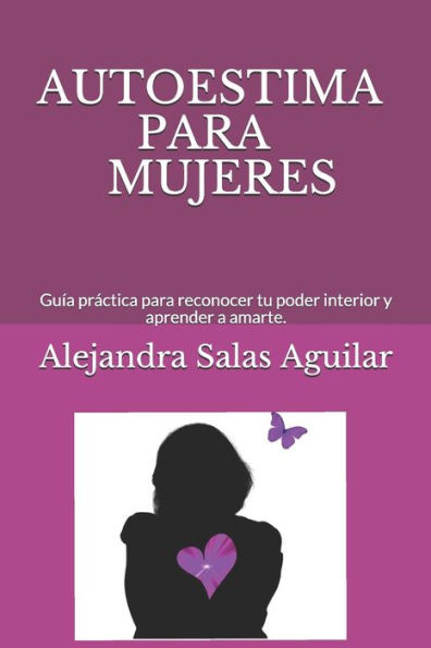 Autoestima Para Mujeres.: Guía práctica para reconocer tu poder interior y aprender a amarte.