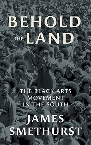 Behold The Land: The Black Arts Movement In The South (The John Hope Franklin Series In African American History And Culture)