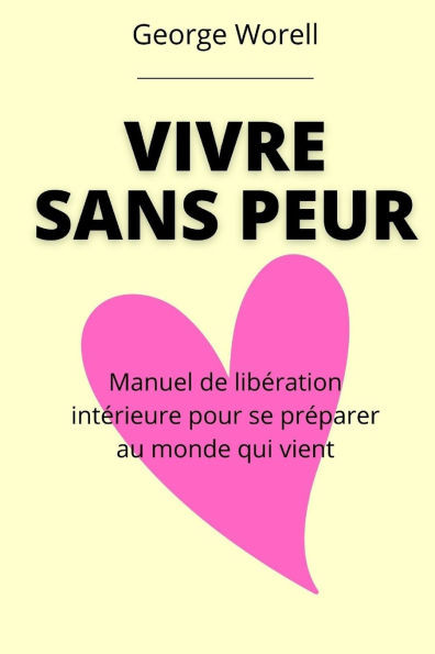 Vivre sans peur: Manuel de libÃ©ration intÃ©rieure pour se prÃ©parer au monde qui vient