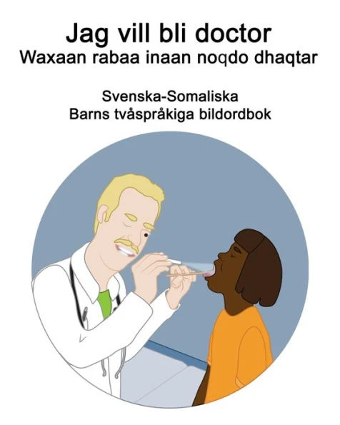 Svenska-Somaliska Jag vill bli doctor / Waxaan rabaa inaan noqdo dhaqtar Barns tvÃ¥sprÃ¥kiga bildordbok