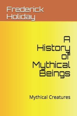 A History of Mythical Beings: Mythical Creatures