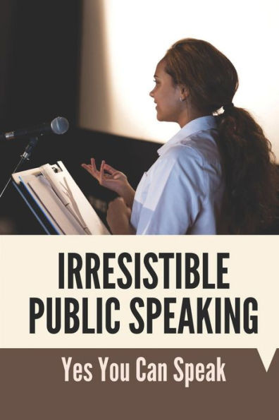 Irresistible Public Speaking: Yes You Can Speak: Speaker Tips For Virtual Events