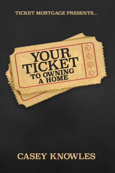 Your Ticket to Homeownership: How To Buy a Home, Build Equity and Create Wealth