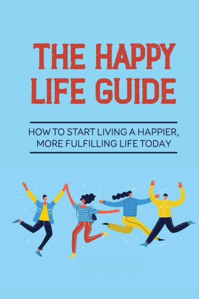 The Happy Life Guide: How To Start Living A Happier, More Fulfilling Life Today: Sleep Better