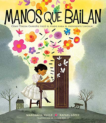 Manos Que Bailan (Dancing Hands): Cã³Mo Teresa Carreã±O Tocã³ El Piano Para El Presidente Lincoln (Spanish Edition) - 9781534482135