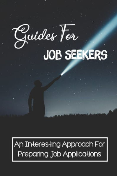 Guides For Job Seekers: An Interesting Approach For Preparing Job Applications: A Job Search Process.