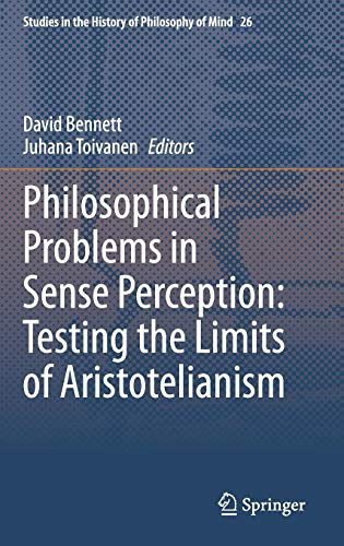 Philosophical Problems In Sense Perception: Testing The Limits Of Aristotelianism (Studies In The History Of Philosophy Of Mind, 26)