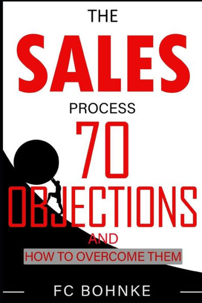 The Sales Process: 70 Objections and How to Overcome Them - Sales Book - Objection Handling