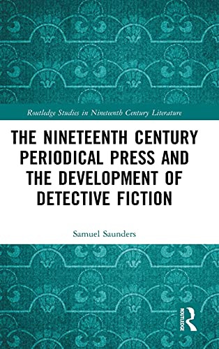 The Nineteenth Century Periodical Press And The Development Of Detective Fiction (Routledge Studies In Nineteenth Century Literature)