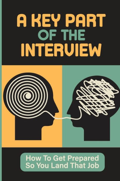 A Key Part Of The Interview: How To Get Prepared So You Land That Job: Make Impression In Job Interview