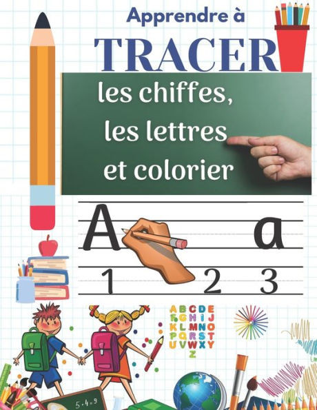 Apprendre à tracer les chiffes, les lettres et colorier: Cahier d'activités pour enfants ages 3 et +