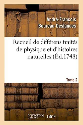 Recueil De Diffã©Rens Traitã©S De Physique Et D'Histoires Naturelles. Tome 2: Propres Ã Perfectionner Ces Deux Sciences (French Edition)
