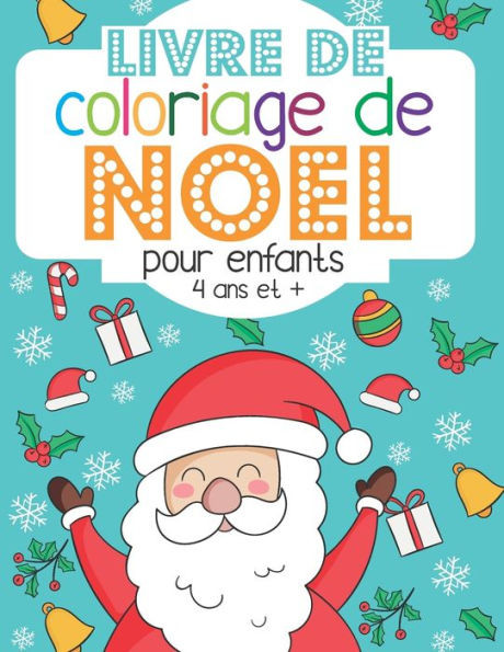 Livre de coloriage de Noel - pour enfants - 4 ans et +: Cahier Ã  colorier de dessins de Noel pour les tout-petits - pour les filles et les garÃ§ons Ã  p