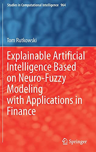Explainable Artificial Intelligence Based On Neuro-Fuzzy Modeling With Applications In Finance (Studies In Computational Intelligence, 964)