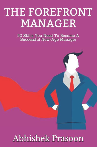 The Forefront Manager: 50 Skills To Become A Successful New-age Manager