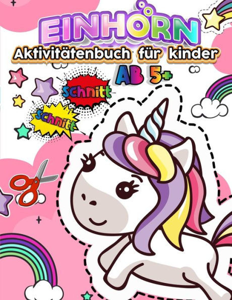 Einhorn AktivitÃ¤tenbuch fÃ¼r kinder AB 5+: AktivitÃ¤tsbuch Ausschneiden Vorschule & Schneiden Lernen Und Malen Ãœben FÃ¼r Die Schule - BastelbÃ¼cher FÃ¼r Ki