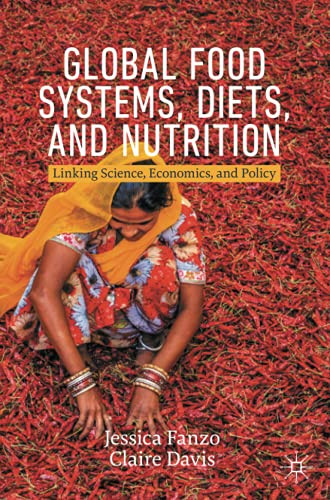 Global Food Systems, Diets, And Nutrition: Linking Science, Economics, And Policy (Palgrave Studies In Agricultural Economics And Food Policy)