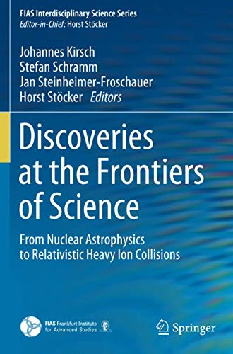 Discoveries At The Frontiers Of Science: From Nuclear Astrophysics To Relativistic Heavy Ion Collisions (Fias Interdisciplinary Science Series)