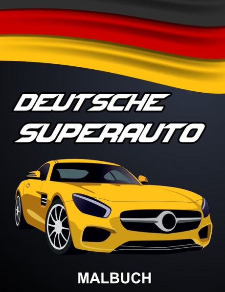 Deutsche Superauto Malbuch: Luxusautos und Rennautos Ausmalbuch - Autos zum Ausmalen fÃ¼r Kinder und Erwachsene - Tolles Geschenk fÃ¼r Jungen