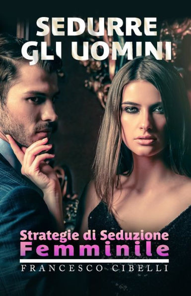Sedurre gli uomini: Strategie di seduzione femminile