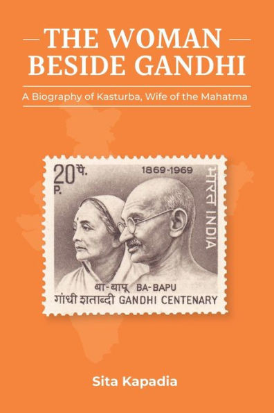 The Woman Beside Gandhi: A Biography of Kasturba, Wife of the Mahatma