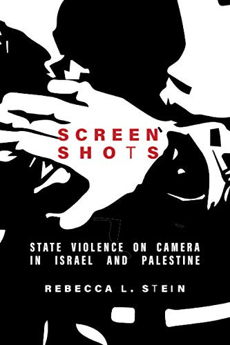 Screen Shots: State Violence On Camera In Israel And Palestine (Stanford Studies In Middle Eastern And Islamic Societies And Cultures) - 9781503628021