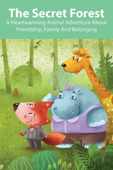 The Secret Forest A Heartwarming Animal Adventure About Friendship, Family And Belonging: Books For Kids