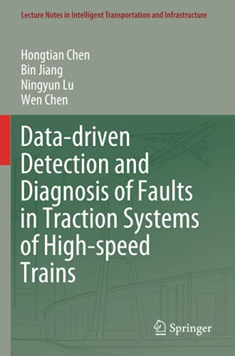 Data-Driven Detection And Diagnosis Of Faults In Traction Systems Of High-Speed Trains (Lecture Notes In Intelligent Transportation And Infrastructure)