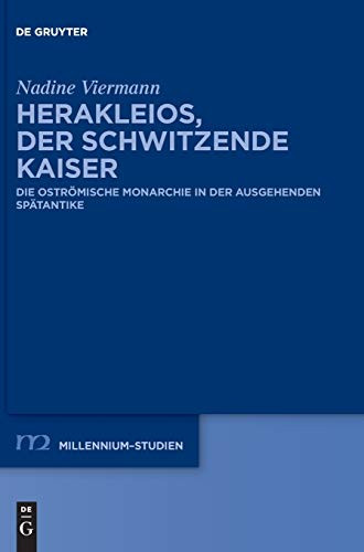Herakleios, Der Schwitzende Kaiser: Die Ostrã¶Mische Monarchie In Der Ausgehenden Spã¤Tantike (Millennium-Studien / Millennium Studies) (German Edition)