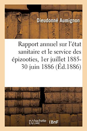 Rapport Annuel Du Vã©Tã©Rinaire Dã©Lã©Guã© Sur L'ÃTat Sanitaire Et Sur Le Service Des ÃPizooties: 1Er Juillet 1885-30 Juin 1886 (Sciences) (French Edition)