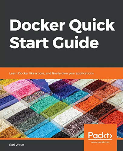 Docker Quick Start Guide: Learn Docker like a boss, and finally own your applications