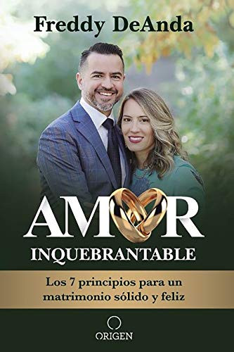 Amor Inquebrantable: Los 7 Principios Para Un Matrimonio Sã³Lido Y Feliz / Unbreakable Love: The 7 Principles For A Happy And Strong Marriage (Spanish Edition)