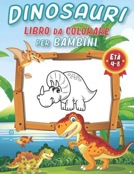 Dinosauri Libro Da Colorare Per Bambini Di EtÃ  4 - 8 anni: 100+ Pagine di Fantastici Disegni dei Dinosauri da Colorare per Sviluppare CreativitÃ  e Imm