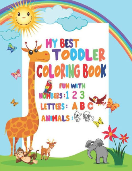 My Best Toddler Coloring Book Fun with Numbers, Letters, Animals: My Best Toddler Coloring Book Fun with Numbers, Letters, Colors, Animals for kids 2-