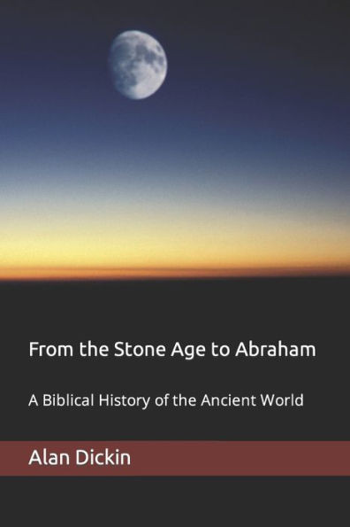 From the Stone Age to Abraham: A Biblical History of the Ancient World