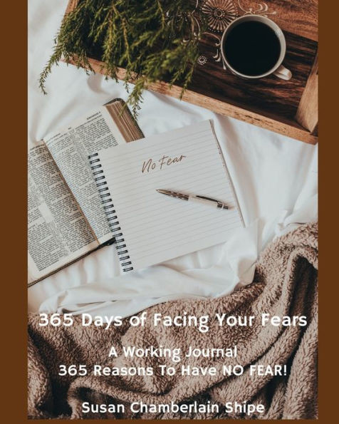 365 Days of Facing Your Fears: A Working Journal - 365 Reasons To Have NO FEAR!