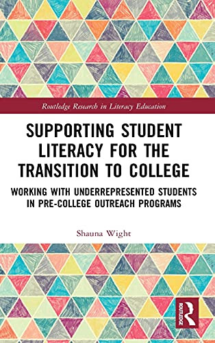 Supporting Student Literacy For The Transition To College: Working With Underrepresented Students In Pre-College Outreach Programs (Routledge Research In Literacy Education)
